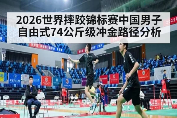 2026世界摔跤锦标赛中国男子自由式74公斤级冲金路径分析